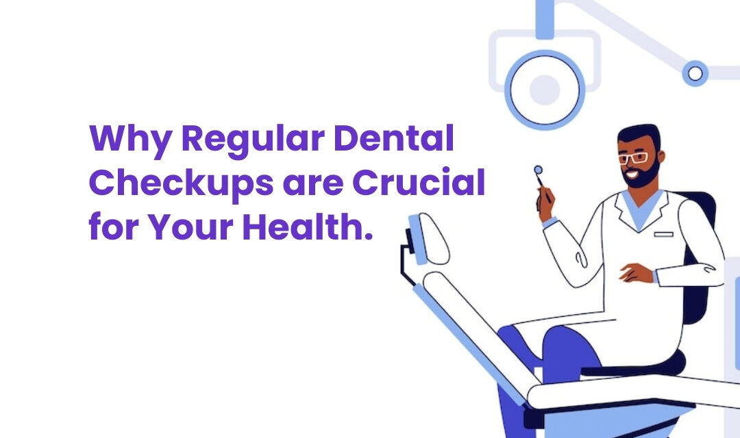 Why Regular Dental Checkups are Crucial for Your Health.